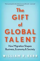 A globális tehetség ajándéka: Hogyan alakítja a migráció az üzleti életet, a gazdaságot és a társadalmat? - The Gift of Global Talent: How Migration Shapes Business, Economy & Society