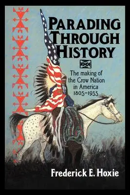 Průvod dějinami: The Making of the Crow Nation in America 1805 1935 (Vytváření vraního národa v Americe) - Parading Through History: The Making of the Crow Nation in America 1805 1935