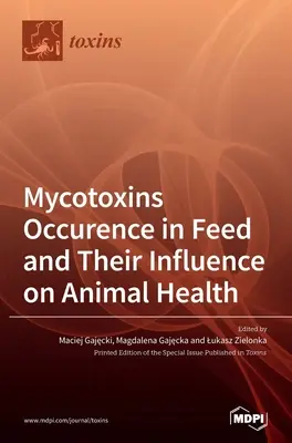 Mikotoxinok előfordulása a takarmányban és hatásuk az állatok egészségére - Mycotoxins Occurence in Feed and Their Influence on Animal Health