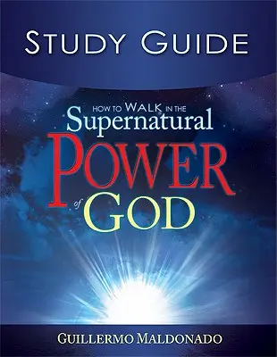 Hogyan járjunk Isten természetfeletti hatalmában Tanulmányi kézikönyv - How to Walk in the Supernatural Power of God Study Guide