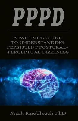 Pppd: A beteg útmutatója a tartós testtartás-perceptuális szédülés megértéséhez - Pppd: A patient's guide to understanding persistent postural-perceptual dizziness