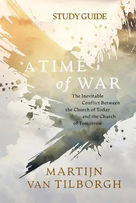 A háború ideje - Tanulmányi útmutató: A mai és a holnapi egyház elkerülhetetlen konfliktusa - A Time of War - Study Guide: The Inevitable Conflict Between the Church of Today and the Church of Tomorrow