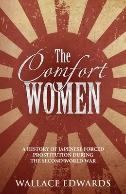 A vigasztaló nők: A második világháború alatti japán kényszerprostitúció története - The Comfort Women: A History of Japenese Forced Prostitution During the Second World War