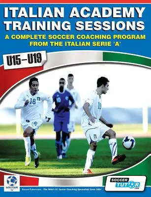 Olasz Akadémiai edzésprogramok U15-U19 - Teljes futball edzői program - Italian Academy Training Sessions for U15-U19 - A Complete Soccer Coaching Program