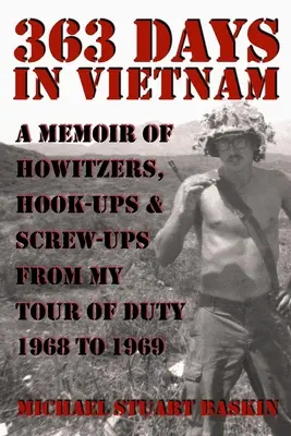 363 nap Vietnamban: Emlékirat az 1968 és 1969 közötti szolgálatomról: Howitzers, Hook-Ups & Screw-Ups - A Memoir of Howitzers, Hook-Ups & Screw-Ups from My Tour of Duty 1968 to 1969 - 363 Days in Vietnam: A Memoir of Howitzers, Hook-Ups & Screw-Ups from My Tour of Duty 1968 to 1969