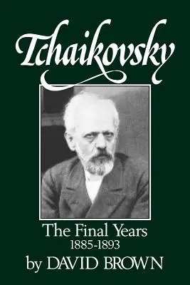 Csajkovszkij: Az utolsó évek 1855-1893 - Tchaikovsky: The Final Years 1855-1893