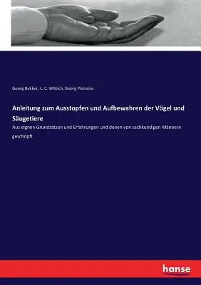 Anleitung zum Ausstopfen und Aufbewahren der Vgel und Sugetiere: Aus eignen Grundstzen und Erfahrungen und denen von sachkundigen Mnnern geschpft