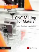 Cnc Milling for Makers: Alapok - technikák - alkalmazások - Cnc Milling for Makers: Basics - Techniques - Applications