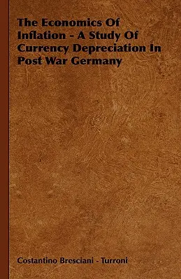 Az infláció közgazdaságtana - Tanulmány a háború utáni Németország valutaértékvesztéséről - The Economics Of Inflation - A Study Of Currency Depreciation In Post War Germany