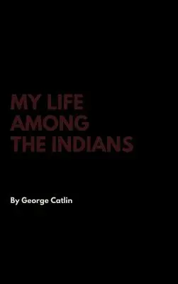 Életem az indiánok között - My Life Among the Indians