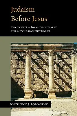 A Jézus előtti judaizmus: Az újszövetségi világot alakító eszmék és események - Judaism Before Jesus: The Ideas and Events That Shaped the New Testament World