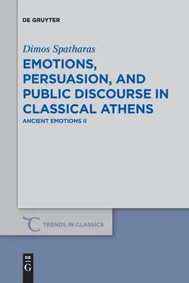 Érzelmek, meggyőzés és nyilvános diskurzus a klasszikus Athénban: Antik érzelmek II - Emotions, Persuasion, and Public Discourse in Classical Athens: Ancient Emotions II