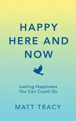 Boldog itt és most: Tartós boldogság, amire számíthatsz - Happy Here and Now: Lasting Happiness You Can Count On