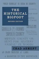 A történelmi Bigfoot: Korai beszámolók vademberekről, szőrös óriásokról és vándorló gorillákról Észak-Amerikában - The Historical Bigfoot: Early Reports of Wild Men, Hairy Giants, and Wandering Gorillas in North America