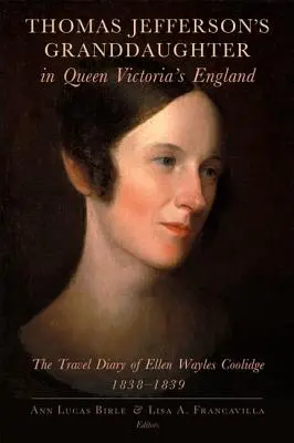 Thomas Jefferson unokája Viktória királynő Angliájában: Ellen Wayles Coolidge utazási naplója, 1838-1839 - Thomas Jefferson's Granddaughter in Queen Victoria's England: The Travel Diary of Ellen Wayles Coolidge, 1838-1839