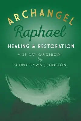 Raffael arkangyal: Gyógyítás és helyreállítás: Egy 33 napos útmutató - Archangel Raphael: Healing & Restoration: A 33-Day Guidebook