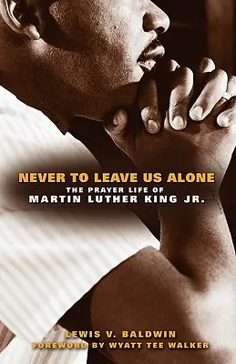 Soha ne hagyj magunkra! Martin Luther King imaélete - Never to Leave Us Alone: The Prayer Life of Martin Luther King Jr