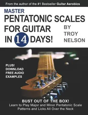 Master Pentatonic Scales For Guitar in 14 Days: Bust out of the Box! Tanulj meg játszani dúr és moll pentaton skála mintákat és trükköket az egész Ne - Master Pentatonic Scales For Guitar in 14 Days: Bust out of the Box! Learn to Play Major and Minor Pentatonic Scale Patterns and Licks All Over the Ne