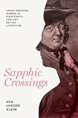 Sapphic Crossings: Cross-Dressing Women in Eighteenth-Century British Literature (Keresztöltözködő nők a tizennyolcadik századi brit irodalomban) - Sapphic Crossings: Cross-Dressing Women in Eighteenth-Century British Literature