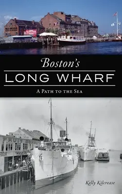 A bostoni Long Wharf: Egy út a tengerhez - Boston's Long Wharf: A Path to the Sea