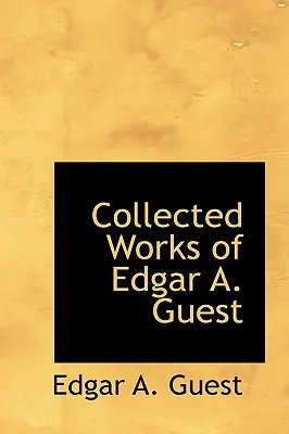 Edgar A. Guest összegyűjtött művei - Collected Works of Edgar A. Guest