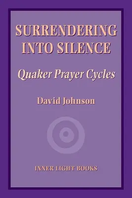 Megadás a csendbe: Kvéker imaciklusok - Surrendering into Silence: Quaker Prayer Cycles