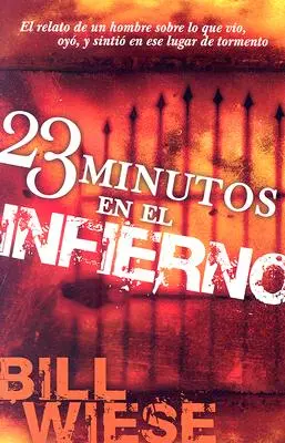 23 Minutos En El Infierno: El Relato de Un Hombre Sobre Lo Que Vio, Oyo, y Sintio En Ese Lugar de Tormento = 23 perc a pokolban - 23 Minutos En El Infierno: El Relato de Un Hombre Sobre Lo Que Vio, Oyo, y Sintio En Ese Lugar de Tormento = 23 Minutes in Hell