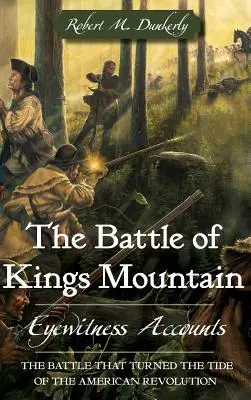 A Kings Mountain-i csata: Szemtanúk beszámolói - The Battle of Kings Mountain: Eyewitness Accounts