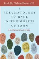 A faj pneumatológiája János evangéliumában: Etnokritikai tanulmány - A Pneumatology of Race in the Gospel of John: An Ethnocritical Study