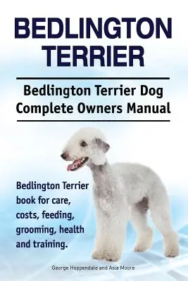 Bedlington terrier. Bedlington terrier kutya teljes tulajdonosi kézikönyve. Bedlington terrier könyv gondozás, költségek, etetés, ápolás, egészség és képzés. - Bedlington Terrier. Bedlington Terrier Dog Complete Owners Manual. Bedlington Terrier book for care, costs, feeding, grooming, health and training