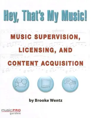 Hé, ez az én zeném! Zenei felügyelet, engedélyezés és tartalomszerzés - Hey, That's My Music!: Music Supervision, Licensing and Content Acquisition