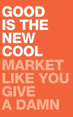 A jó az új menő: Market Like You Give A Damn - Good Is the New Cool: Market Like You Give A Damn