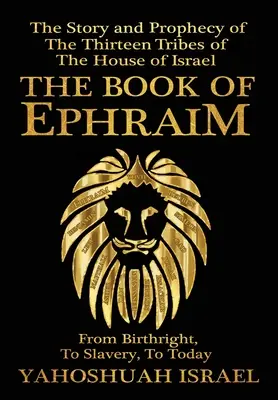 Efraim könyve: Izrael házának tizenhárom törzsének története és próféciája - The Book of Ephraim: The Story and Prophecy of the Thirteen Tribes of the House of Israel