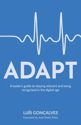 Adapt: A vezető útmutatója a digitális korban való relevancia megőrzéséhez és elismertséghez - Adapt: A leader's guide to staying relevant and being recognised in the digital age