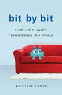 Bitről bitre: Hogyan alakították át a videojátékok a világunkat (átdolgozott kiadás) - Bit by Bit: How Video Games Transformed Our World (Revised)