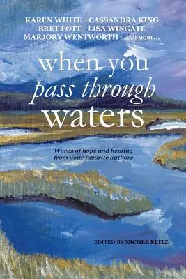 Amikor átmész a vizeken: A remény és a gyógyulás szavai kedvenc szerzőidtől - When You Pass Through Waters: Words of Hope and Healing from Your Favorite Authors