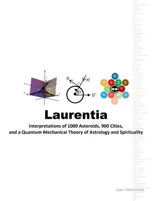 Laurentia: 1000 aszteroida, 900 város értelmezései, valamint az asztrológia és a spiritualitás kvantummechanikai elmélete - Laurentia: Interpretations of 1000 Asteroids, 900 Cities, and a Quantum Mechanical Theory of Astrology and Spirituality