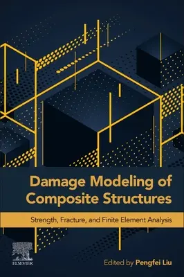 Kompozit szerkezetek károsodási modellezése: Szilárdság, törés és végeselem-elemzés - Damage Modeling of Composite Structures: Strength, Fracture, and Finite Element Analysis