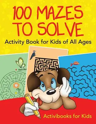 100 Mazes to Solve Activity Book for Kids of All Ages (100 megoldandó labirintus) - 100 Mazes to Solve Activity Book for Kids of All Ages