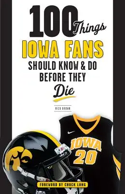 100 dolog, amit az Iowa szurkolóknak tudniuk és meg kell tenniük, mielőtt meghalnak - 100 Things Iowa Fans Should Know & Do Before They Die