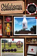 Oklahomai érdekességek: Különös karakterek, út menti furcsaságok és más rendhagyó dolgok, második kiadás - Oklahoma Curiosities: Quirky Characters, Roadside Oddities & Other Offbeat Stuff, Second Edition