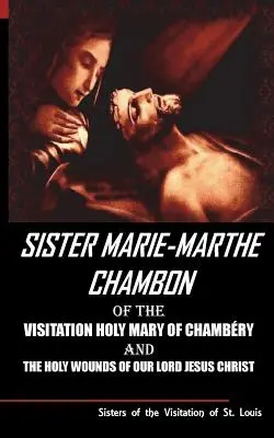 Chambon Mária Márta Chambon nővér a Kamarás Szűz Mária látogatásáról és Urunk Jézus Krisztus szent sebeiről - Sister Mary Martha Chambon of the Visitation Holy Mary of Chambery and the Holy Wounds of Our Lord Jesus Christ