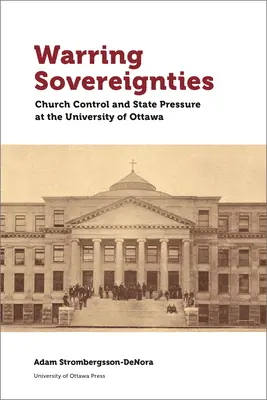 Warring Sovereignties: Egyházi ellenőrzés és állami nyomás az Ottawai Egyetemen - Warring Sovereignties: Church Control and State Pressure at the University of Ottawa