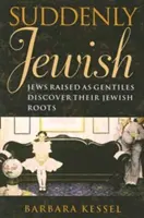 Hirtelen zsidó: Nem zsidóként nevelkedett zsidók felfedezik zsidó gyökereiket - Suddenly Jewish: Jews Raised as Gentiles Discover Their Jewish Roots