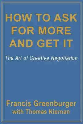 Hogyan kérj többet és kapd meg: A kreatív tárgyalás művészete - How to Ask for More and Get It: The Art of Creative Negotiation