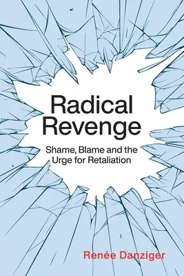 Radikális bosszú: Szégyen, hibáztatás és a megtorlás vágya - Radical Revenge: Shame, Blame and the Urge for Retaliation