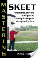 Mastering Skeet: Alapvető lövésztechnikák a bajnoki célba találáshoz - Mastering Skeet: Fundamental Shooting Techniques for Hitting the Target in Championship Form