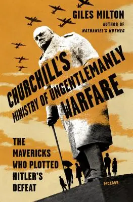 Churchill minisztériuma az úriembertelen hadviselésről: The Mavericks Who Plotted Hitler's Defeat Hitler's Defeat (A hóbortosok, akik kitervelték Hitler vereségét) - Churchill's Ministry of Ungentlemanly Warfare: The Mavericks Who Plotted Hitler's Defeat