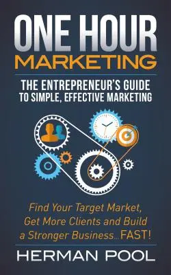 Egyórás marketing: A vállalkozó útmutatója az egyszerű és hatékony marketinghez - One Hour Marketing: The Entrepreneur's Guide to Simple Effective Marketing