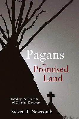 Pogányok az ígéret földjén: A keresztény felfedezés tanának megfejtése - Pagans in the Promised Land: Decoding the Doctrine of Christian Discovery